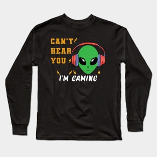 Alien can't hear your i'm gaming Long Sleeve T-Shirt